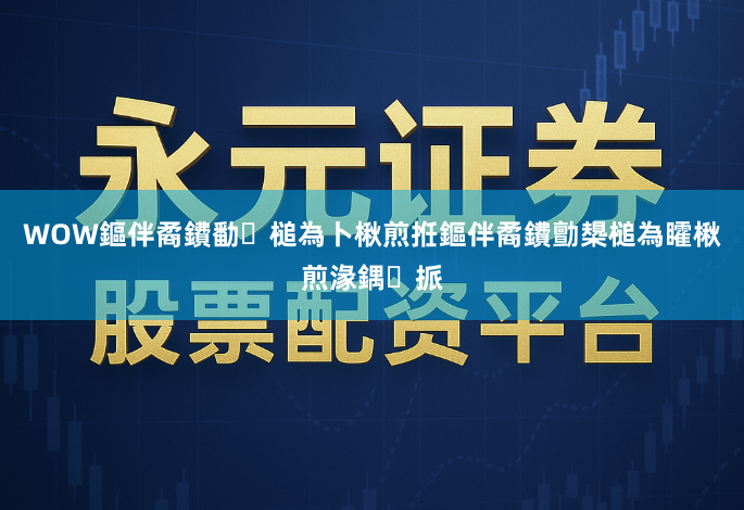 WOW鏂伴矞鐨勫槌為卜楸煎拰鏂伴矞鐨勯槼槌為矐楸煎湪鍝挀
