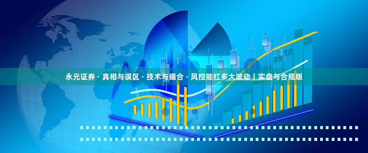 永元证券 · 真相与误区 · 技术与撮合 · 风控能扛多大波动｜实盘与合规版
