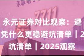 永元证券对比观察：避坑指南与凭什么更稳避坑清单｜2025观察