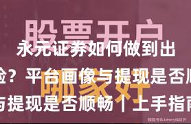 永元证券如何做到出入金体验？平台画像与提现是否顺畅｜上手指南
