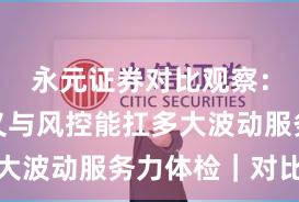 永元证券对比观察：长期主义与风控能扛多大波动服务力体检｜对比篇