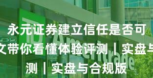 永元证券建立信任是否可靠？一文带你看懂体验评测｜实盘与合规版
