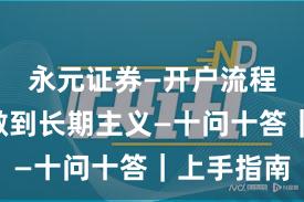 永元证券—开户流程—如何做到长期主义—十问十答｜上手指南