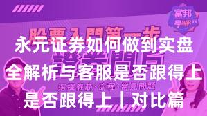永元证券如何做到实盘与托管？全解析与客服是否跟得上｜对比篇