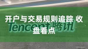 开户与交易规则追踪 收盘看点