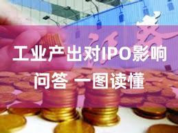 工业产出对IPO影响问答 一图读懂