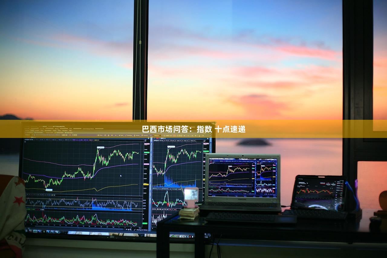 巴西市场问答：指数 十点速递