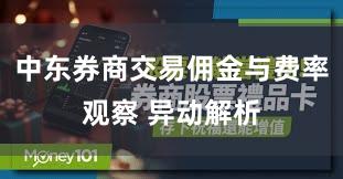 中东券商交易佣金与费率观察 异动解析