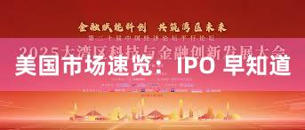 美国市场速览：IPO 早知道