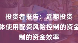 投资者报告：近期投资者群体使用配资风险控制的资金效率