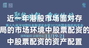近一年港股市场面对存量博弈格局的市场环境中股票配资的资产配置