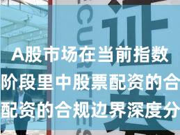 A股市场在当前指数反复拉锯阶段里中股票配资的合规边界深度分析