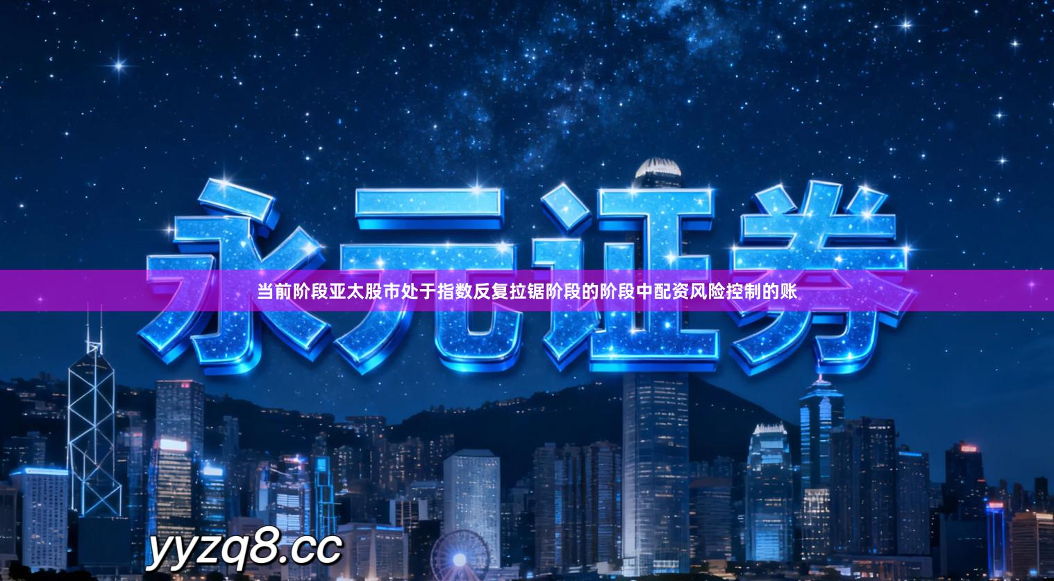 当前阶段亚太股市处于指数反复拉锯阶段的阶段中配资风险控制的账