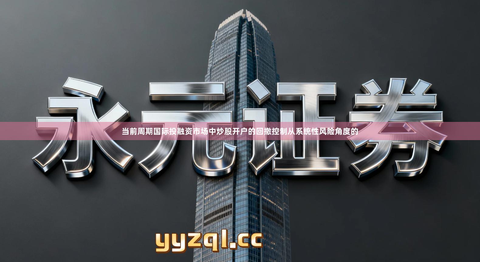 当前周期国际投融资市场中炒股开户的回撤控制从系统性风险角度的