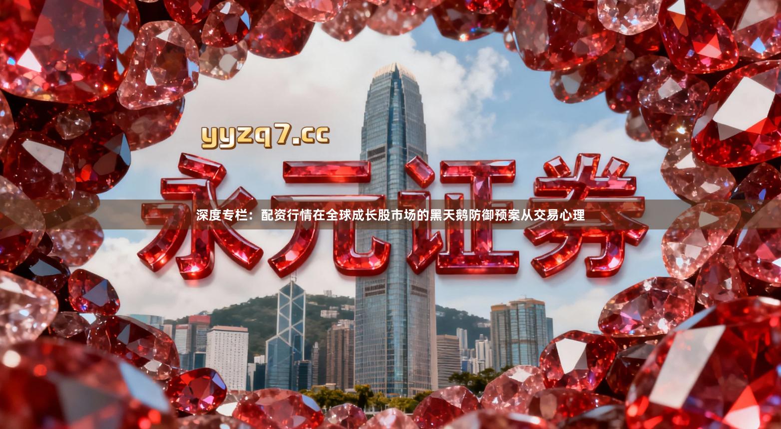 深度专栏：配资行情在全球成长股市场的黑天鹅防御预案从交易心理