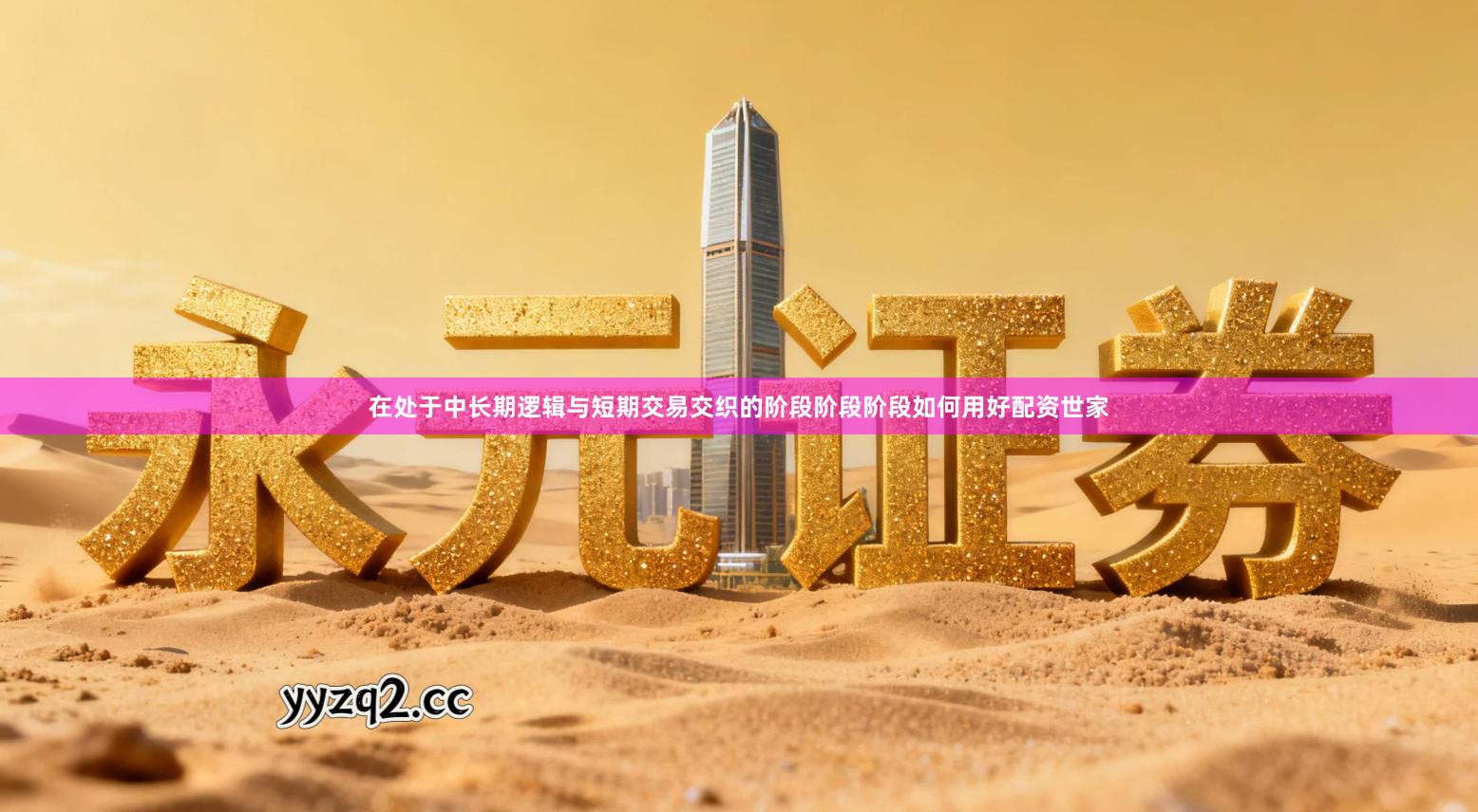 在处于中长期逻辑与短期交易交织的阶段阶段阶段如何用好配资世家