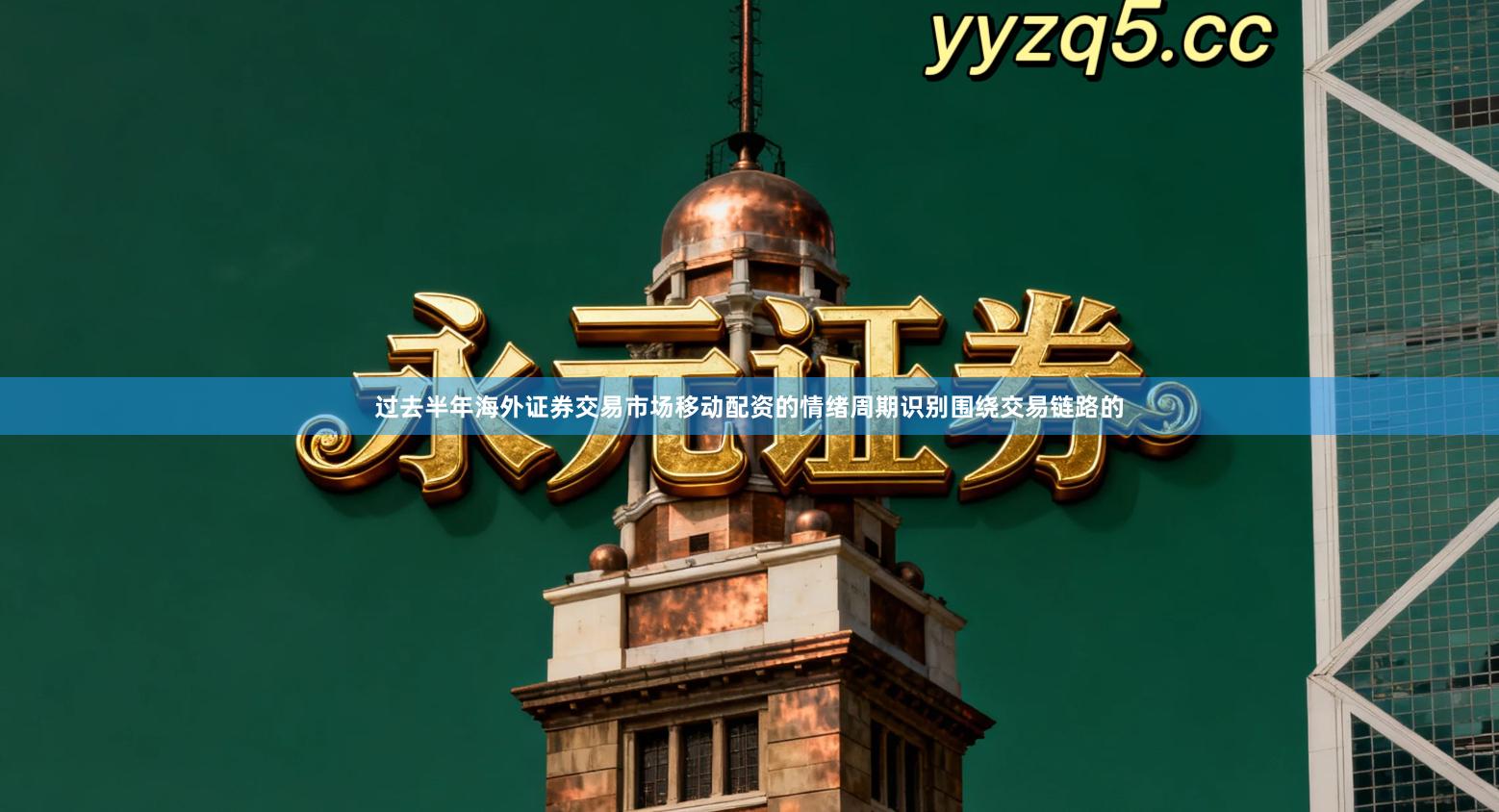 过去半年海外证券交易市场移动配资的情绪周期识别围绕交易链路的