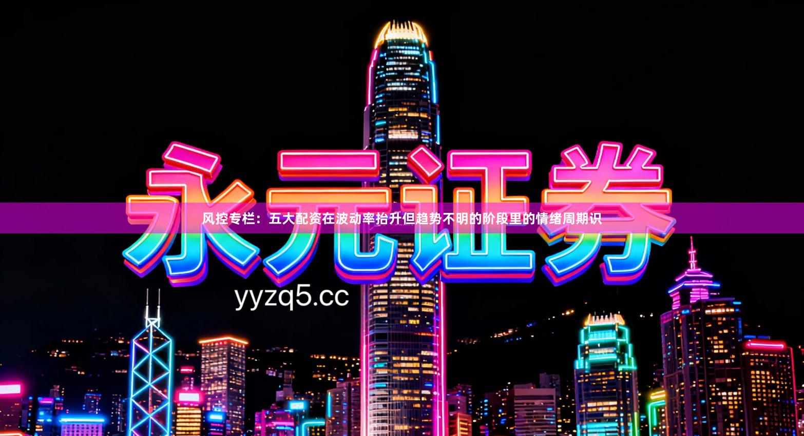 风控专栏：五大配资在波动率抬升但趋势不明的阶段里的情绪周期识